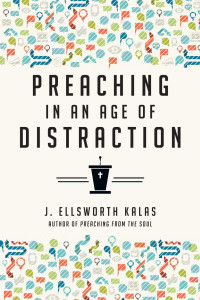 J. Ellsworth Kalas — Preaching in an Age of Distraction