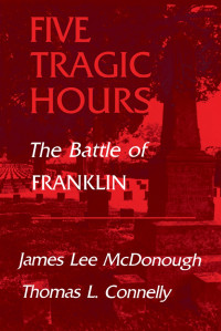 James Lee McDonough, Thomas L. Connelly — Five Tragic Hours: The Battle of Franklin