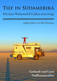 Nussbaummüller, Gerti & Nussbaummüller, Greta — Tief in Südamerika · Mit dem Wohnmobil 6 Jahre unterwegs