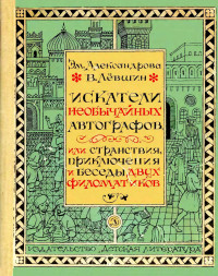 Владимир Артурович Лёвшин & Эмилия Борисовна Александрова — Искатели необычайных автографов, или Странствия, приключения и беседы двух филоматиков