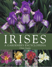 Claire Austin, James W. Waddick — Irises : A Gardeners Encyclopedia