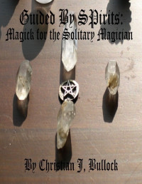 Christian J. Bullock — Guided By Spirits: Magick for the Solitary Magician