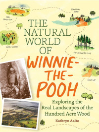 Kathryn Aalto — The Natural World of Winnie-the-Pooh: A Walk Through the Forest that Inspired the Hundred Acre Wood