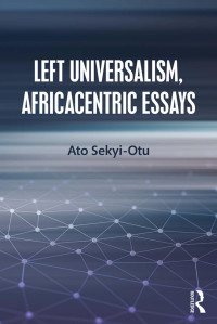 Ato Sekyi-Otu [Sekyi-Otu, Ato] — Left Universalism, Africacentric Essays