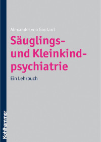 Alexander von Gontard — Säuglings- und Kleinkindpsychiatrie. Ein Lehrbuch