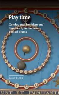 Daisy Black — Play time (Manchester Medieval Literature and Culture)