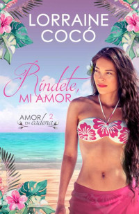 Lorraine Cocó — Ríndete mi amor (Amor en cadena nº 2) (Spanish Edition)