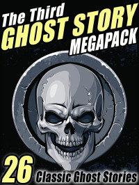 Gertrude Atherton & Lafcadio Hearn & A. T. Quiller-Couch & Arthur Machen & Ambrose Bierce & W.W. Jacobs & W. C. Morrow & Mary Elizabeth Braddon & Margaret Oliphant & F. Marion Crawford — The Third Ghost Story Megapack