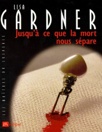 Lisa Gardner — Jusqu'à ce que la mort nous sépare