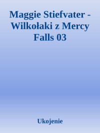 Ukojenie — Maggie Stiefvater - Wilkołaki z Mercy Falls 03