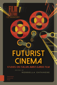 Rossella Catanese (Editor) — Futurist Cinema: Studies on Italian Avant-garde Film