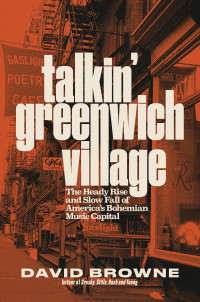 David Browne — Talkin’ Greenwich Village: The Heady Rise and Slow Fall of America's Bohemian Music Capital