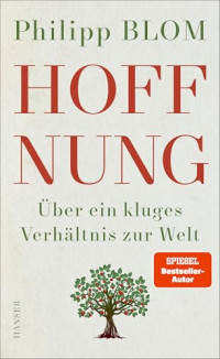 Philipp Blom — Hoffnung: Über ein kluges Verhältnis zur Welt