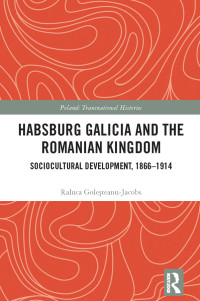 Raluca Goleșteanu-Jacobs — Habsburg Galicia and the Romanian Kingdom