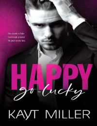 Kayt Miller — Happy-Go-Lucky: A Fake Relationship, Millionaire Romance