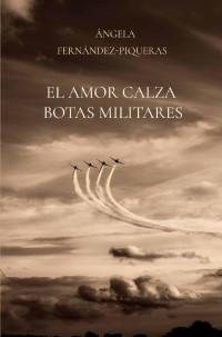 Angela Fernández-Piqueras — El amor calza botas militares (Spanish Edition)