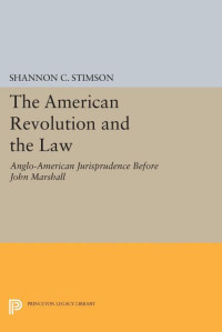 Shannon C. Stimson — The American Revolution In the Law: Anglo-American Jurisprudence before John Marshall