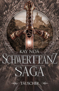 Noa, Kay — Schwerttanz-Saga 1: Täuscher (German Edition)