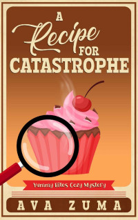 Ava Zuma — A Recipe for Catastrophe - Yummy Bites Cozy Mystery 3