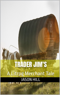 Jason Hill — Trader Jim's: A Litrpg Merchant Tale