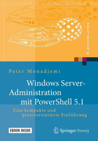 Peter Monadjemi — Windows Server-Administration mit PowerShell 5.1: Eine kompakte und praxisorientierte Einführung (X.systems.press) (German Edition)