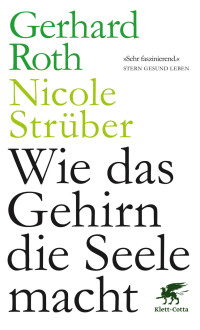 Gerhard Roth;Nicole Strber; — Wie das Gehirn die Seele macht