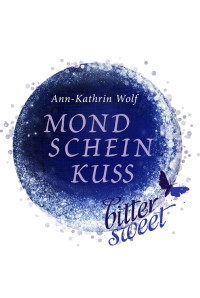 Wolf, Ann-Kathrin — bitter sweet - Mondscheinkuss