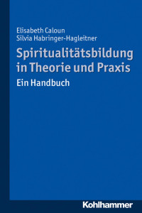 Elisabeth Caloun & Silvia Habringer-Hagleitner — Spiritualitätsbildung in Theorie und Praxis