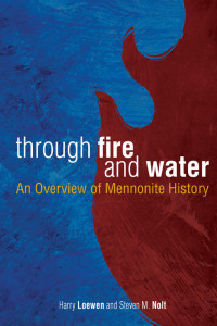 Steven Nolt & Harry Loewen — Through Fire and Water: An Overview of Mennonite History