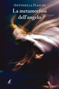 Antonella Fiaschi — La metamorfosi dell'angelo