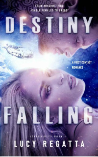 Lucy Regatta — Destiny Falling: A First Contact Romance