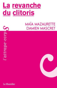 Mazaurette, Maia & Mascret, Damien [Mazaurette, Maia & Mascret, Damien] — La Revanche du clitoris