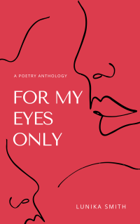 Lunika Smith  — For My Eyes Only - A Poetry Anthology