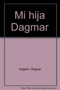 Ragnar Hagelin — Mi hija Dagmar (Spanish Edition)