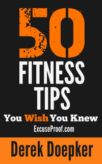 Derek Doepker — 50 Fitness Tips You Wish You Knew: The Best Quick and Easy Ways to Increase Motivation, Lose Weight, Get In Shape, and Stay Healthy