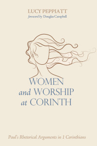 Lucy Peppiatt; & Douglas Campbell — Women and Worship at Corinth