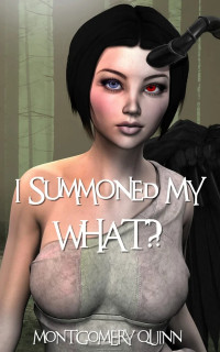 Montgomery Quinn — I Summoned My WHAT?!: Books 1-3