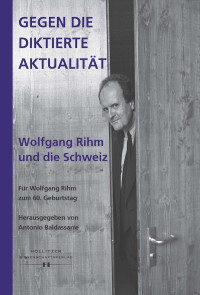 Antonio Baldassarre — Gegen die diktierte Aktualität. Wolfgang Rihm und die Schweiz