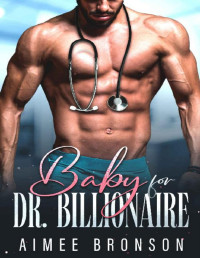 Aimee Bronson — Baby for Dr. Billionaire: A Brother’s Best Friend Surprise Pregnancy Romance