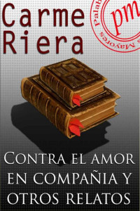 Carme Riera — Contra el amor en compañía y otros relatos