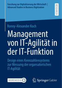 Ronny-Alexander Koch — Management von IT-Agilität in der IT-Funktion: Design eines Kennzahlensystems zur Messung der organsatorischen IT-Agilität