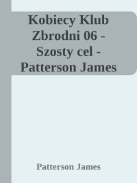 Patterson James — Kobiecy Klub Zbrodni 06 - Szosty cel - Patterson James