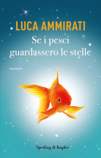 Luca Ammirati — Se i pesci guardassero le stelle