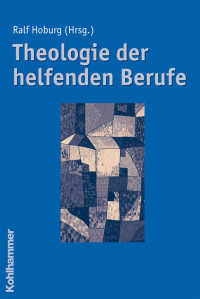 Ralf Hoburg (Hrsg.) — Theologie der helfenden Berufe