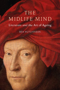 Hutchinson, Ben — The Midlife Mind: Literature and the Art of Ageing