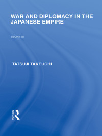 Takeuchi, Tatsuji. — War and Diplomacy in the Japanese Empire