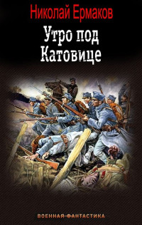 Николай Александрович Ермаков — Утро под Катовице. Книга 1