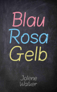 Jolene Walker [Walker, Jolene] — Blau Rosa Gelb (German Edition)