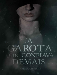 Atila Guilherme — A Garota que Confiava Demais