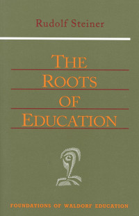 Rudolf Steiner — The Roots of Education